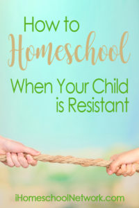 How to Homeschool Your Resistant Child